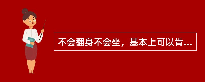 不会翻身不会坐，基本上可以肯定小儿有问题的月龄是