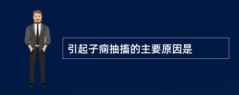 引起子痫抽搐的主要原因是