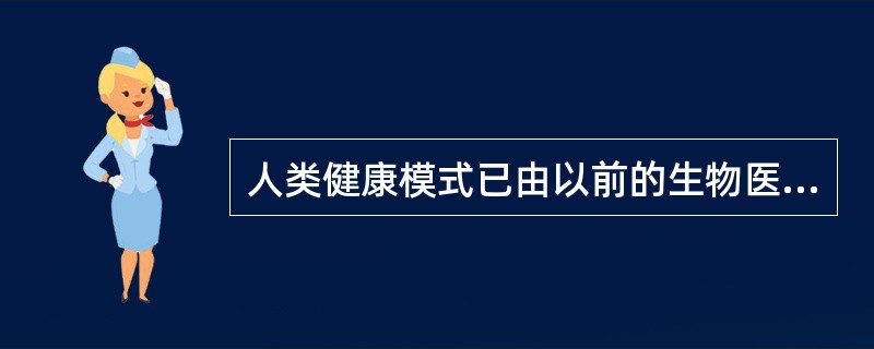 人类健康模式已由以前的生物医学模式转变为现在的