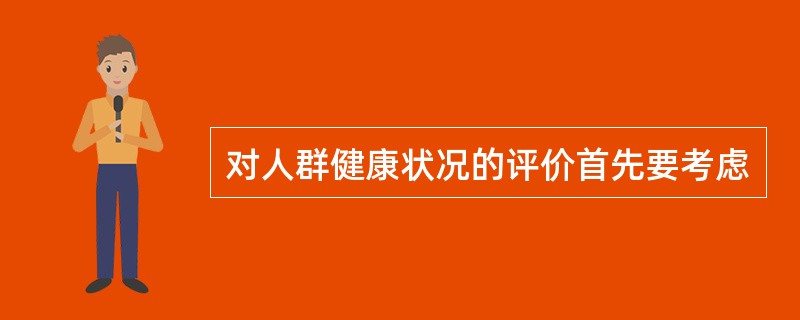 对人群健康状况的评价首先要考虑