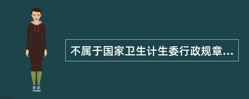 不属于国家卫生计生委行政规章的是（　　）。