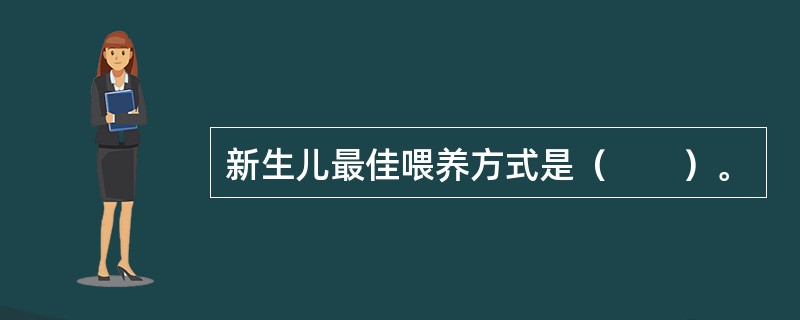 新生儿最佳喂养方式是（　　）。