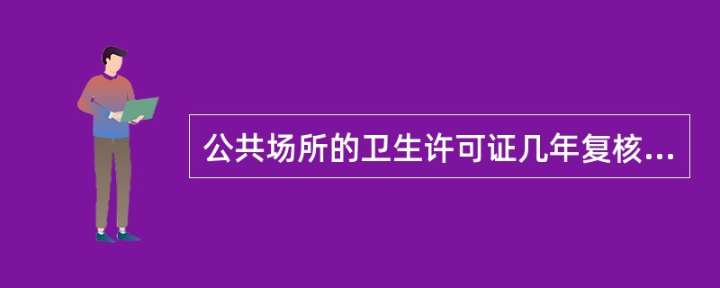 公共场所的卫生许可证几年复核一次？（　　）