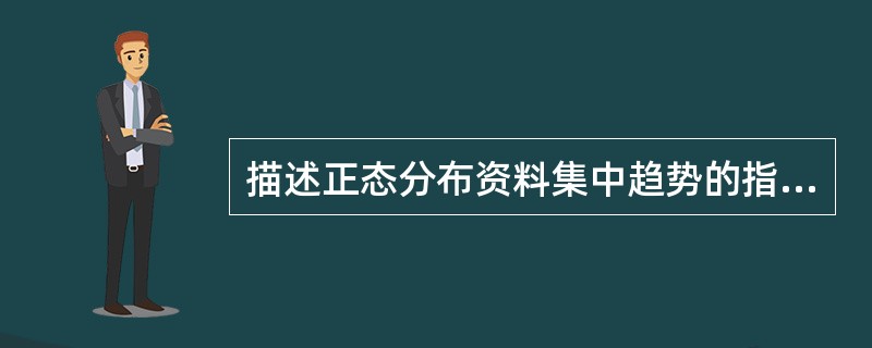 描述正态分布资料集中趋势的指标是（　　）。