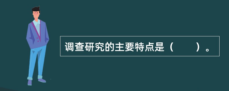 调查研究的主要特点是（　　）。