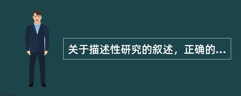 关于描述性研究的叙述，正确的是（　　）。