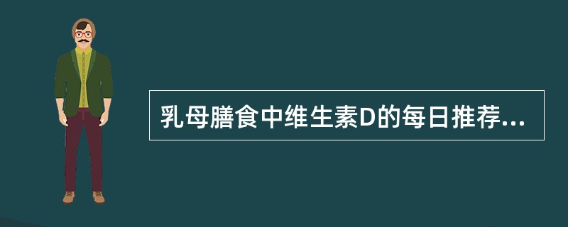 乳母膳食中维生素D的每日推荐供给量为（　　）。