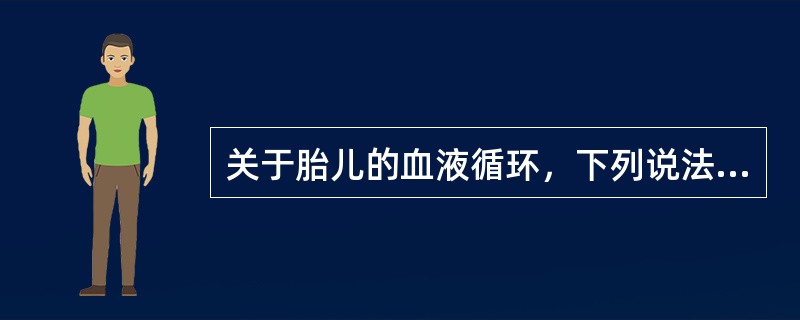 关于胎儿的血液循环，下列说法不正确的是（　　）。