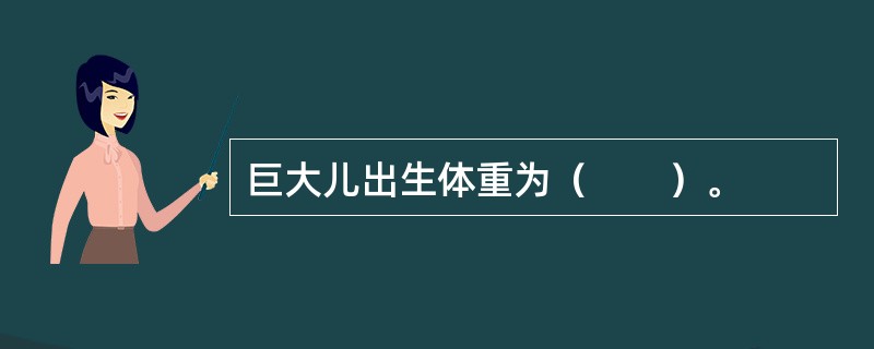 巨大儿出生体重为（　　）。