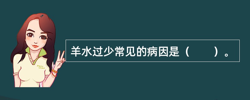 羊水过少常见的病因是（　　）。