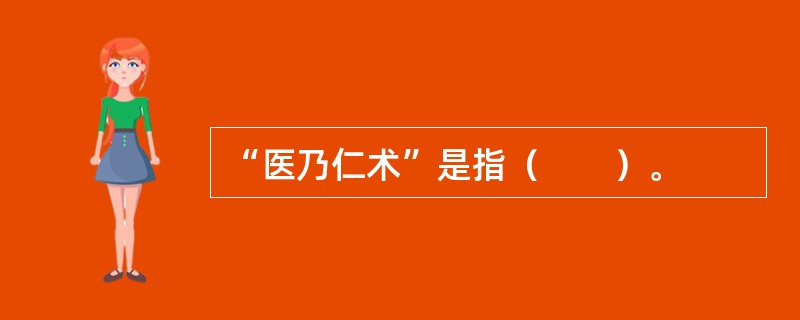 “医乃仁术”是指（　　）。
