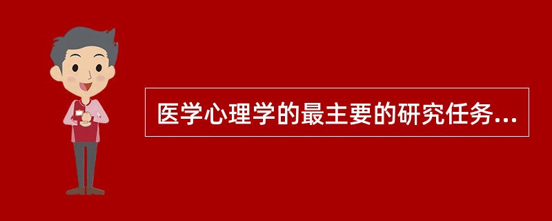 医学心理学的最主要的研究任务就是阐明（　　）。