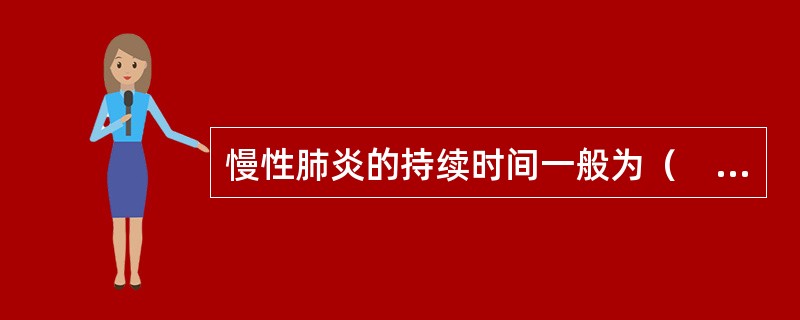 慢性肺炎的持续时间一般为（　　）。
