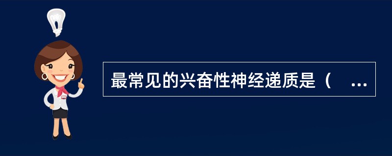 最常见的兴奋性神经递质是（　　）。