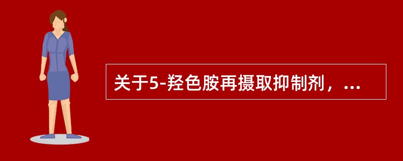 关于5-羟色胺再摄取抑制剂，下列选项不正确的是（　　）。