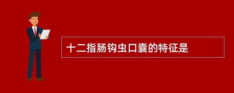 十二指肠钩虫口囊的特征是