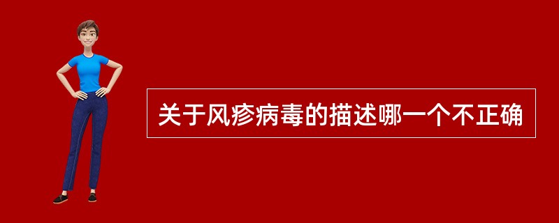 关于风疹病毒的描述哪一个不正确