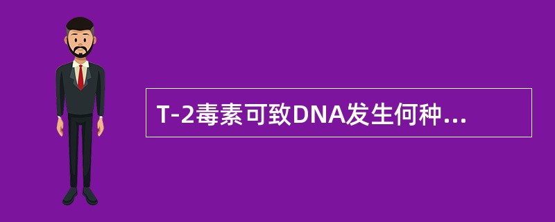 T-2毒素可致DNA发生何种性质的损伤
