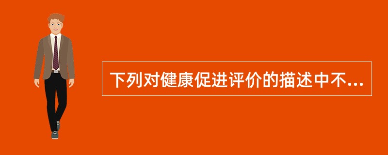 下列对健康促进评价的描述中不正确的是