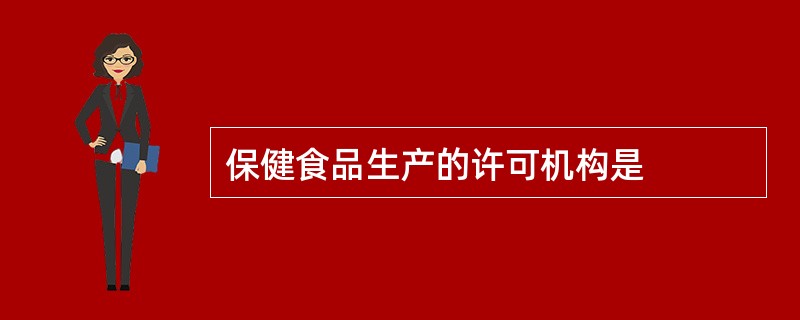 保健食品生产的许可机构是