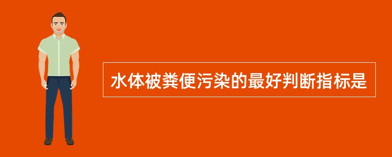 水体被粪便污染的最好判断指标是