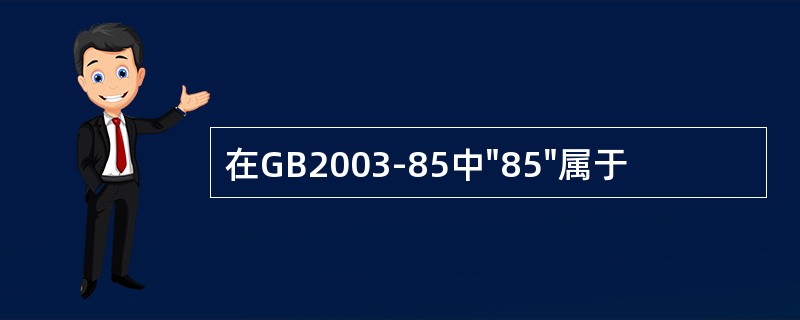 在GB2003-85中"85"属于