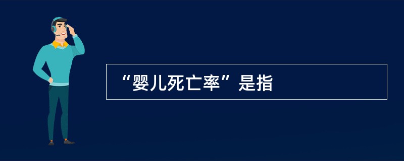 “婴儿死亡率”是指