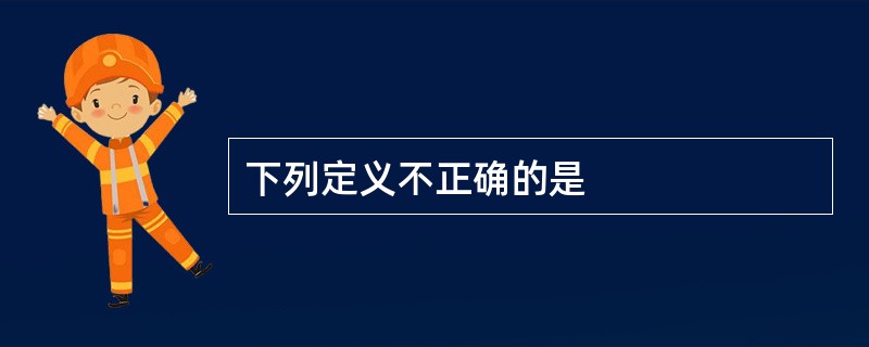 下列定义不正确的是