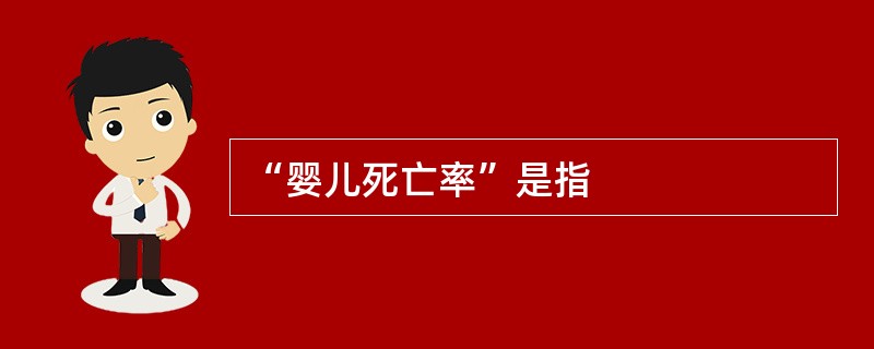 “婴儿死亡率”是指