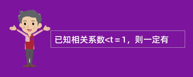 已知相关系数<t＝1，则一定有