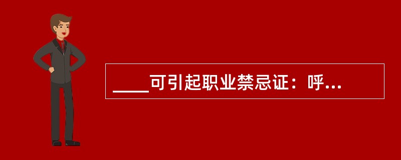 ____可引起职业禁忌证：呼吸系统疾病