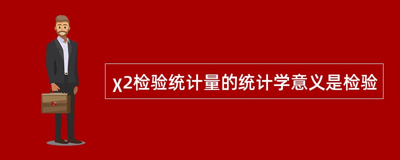 χ2检验统计量的统计学意义是检验