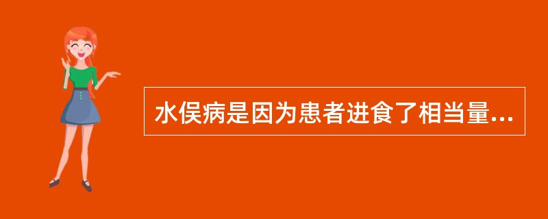 水俣病是因为患者进食了相当量的下列哪种食物或水而引起()