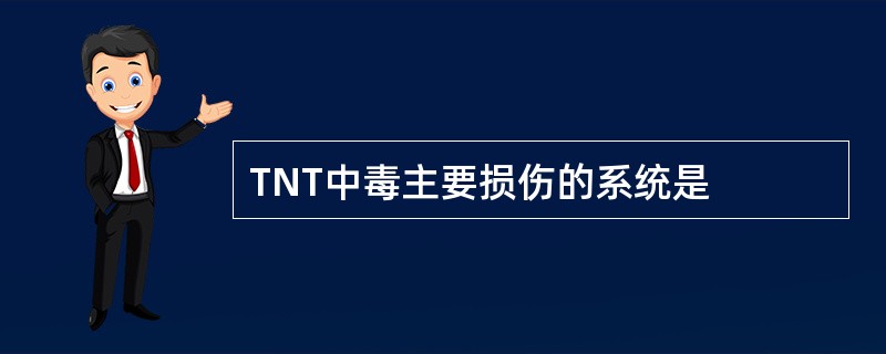 TNT中毒主要损伤的系统是