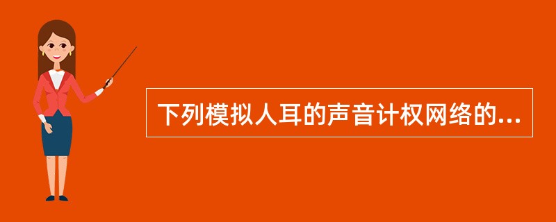 下列模拟人耳的声音计权网络的是()