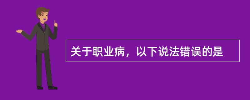 关于职业病，以下说法错误的是