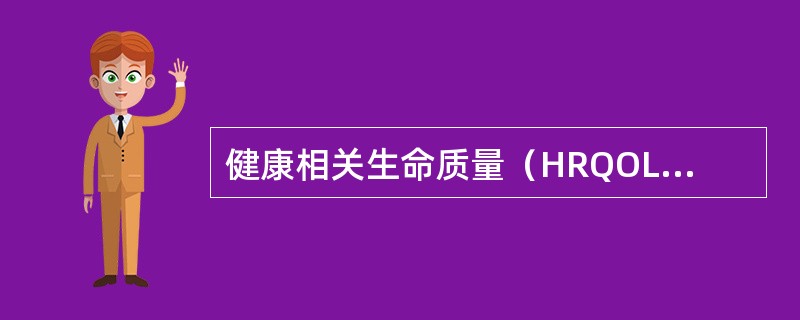 健康相关生命质量（HRQOL）具有（　　）。