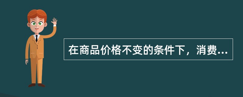 在商品价格不变的条件下，消费者需求量的变动对收入变动的反应程度称为（　　）。