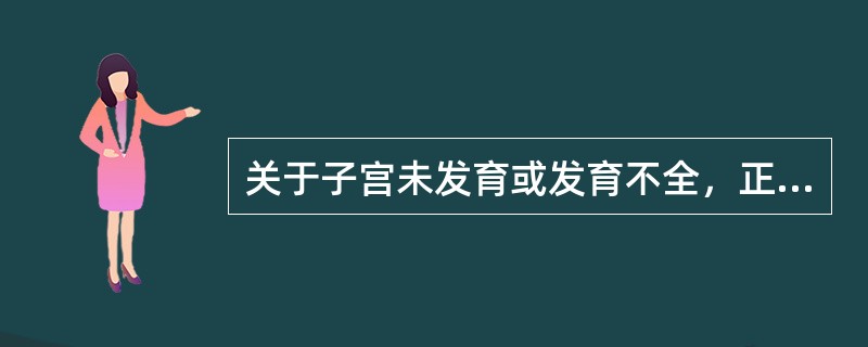 关于子宫未发育或发育不全，正确的是（　　）。