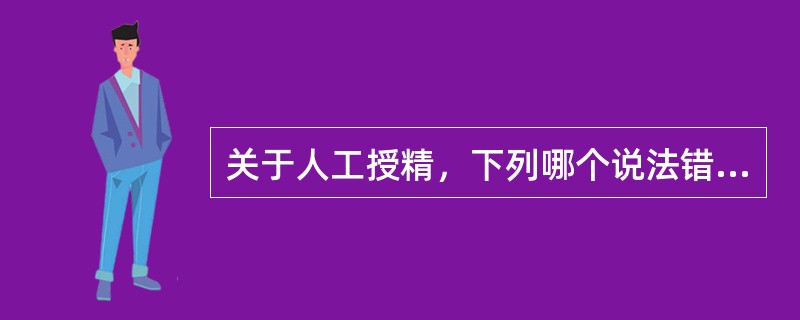 关于人工授精，下列哪个说法错误？（　　）