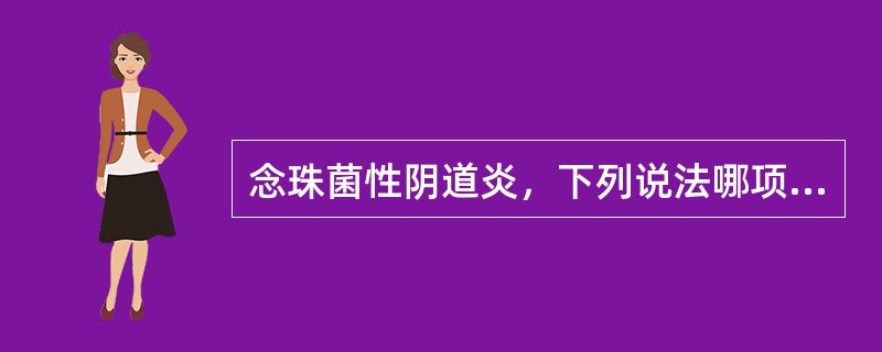 念珠菌性阴道炎，下列说法哪项不正确？（　　）