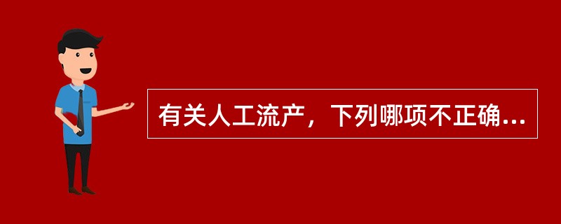 有关人工流产，下列哪项不正确？（　　）