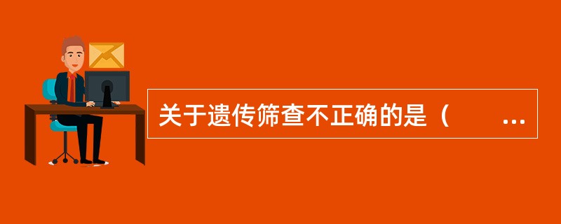 关于遗传筛查不正确的是（　　）。