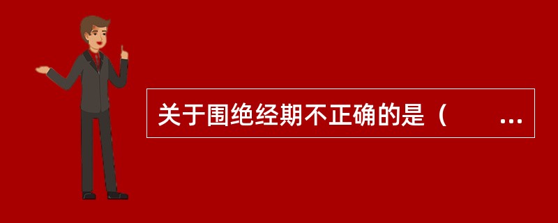 关于围绝经期不正确的是（　　）。