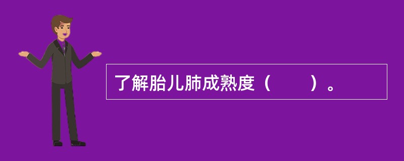 了解胎儿肺成熟度（　　）。