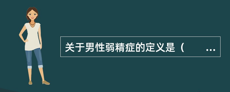 关于男性弱精症的定义是（　　）。