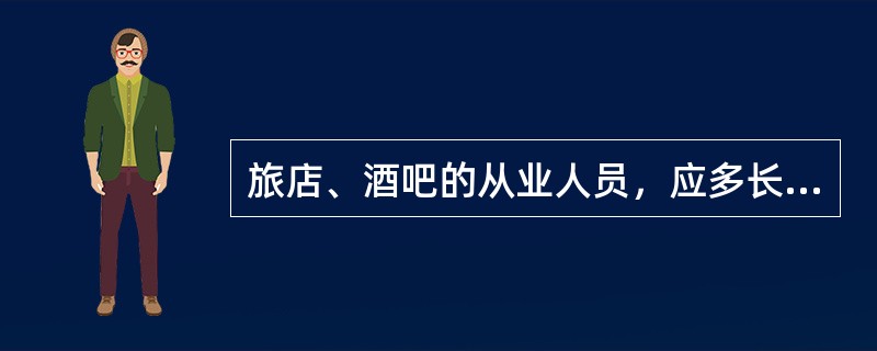 旅店、酒吧的从业人员，应多长时间进行一次体检？（　　）