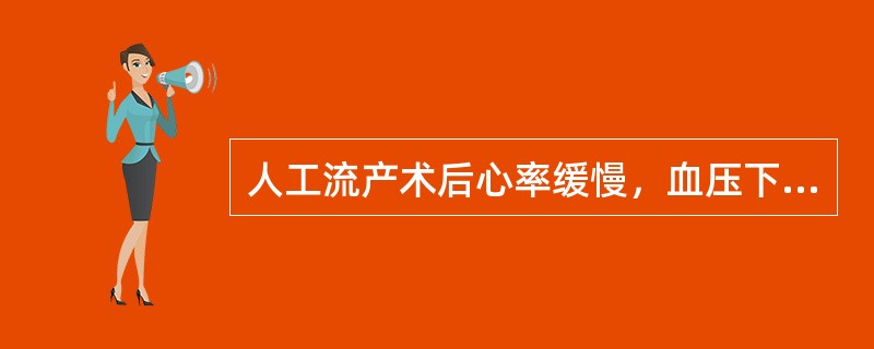 人工流产术后心率缓慢，血压下降，可能是（　　）。