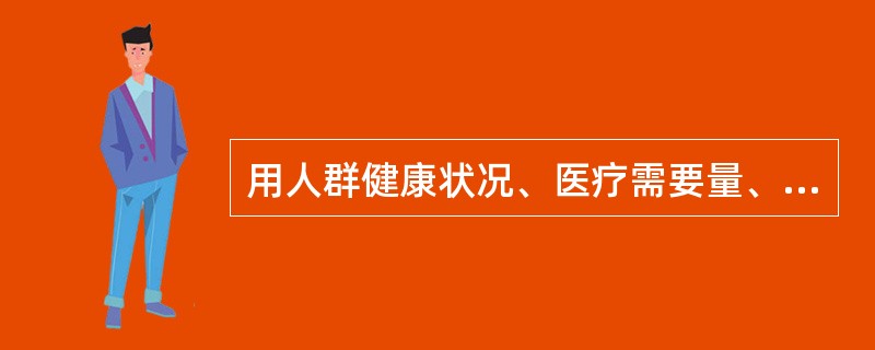 用人群健康状况、医疗需要量、卫生资源和卫生服务利用等指标及其相互关系，评价卫生服务的效益及效果，为卫生资源合理分配提供依据的方法是（　　）。