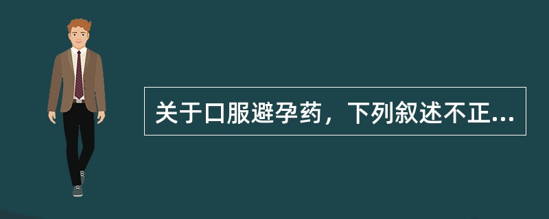 关于口服避孕药，下列叙述不正确的是（　　）。